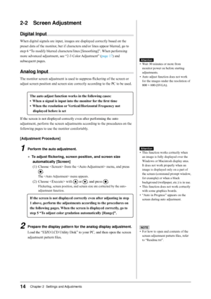 Page 1414Chapter 2  Settings and Adjustments
2-2 Screen Adjustment
Digital Input
When digital signals are input, images are displayed correctly based on the 
preset data of the monitor, but if characters and/or lines appear blurred, go to 
step 6 “To modify blurred characters/lines [Smoothing]”. When performing 
more advanced adjustment, see “2-3 Color Adjustment” (page 17) and  
subsequent pages.
Analog Input
The monitor screen adjustment is used to suppress flickering of the screen or 
adjust screen position...