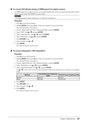 Page 2727Chapter﻿3﻿Setting﻿Monitor
 ●To connect DVI (Simple display of HDMI signal from digital camera)
An HDMI signal from a digital camera can be simply displayed by means of connecting this product and the 
digital camera using a DVI-HDMI converter cable.
Attention
• For displaying the PC signal, “Single Link” or “Dual Link” should be set.
Procedure
1. 
P
 ress 
 to turn off the monitor.
2.
 
H

olding 
 down, press  for at least two seconds to turn on the monitor.
The “Optional Settings” menu appears.
3....