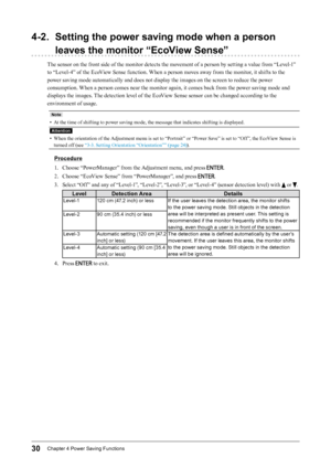 Page 3030Chapter﻿4﻿Power﻿Saving﻿Functions
4-2. Setting the power saving mode when a person leaves the monitor “EcoView Sense”
The sensor on the front side of the monitor detects the movement of a person by setting a value from “Level-1” 
to “Level-4” of the EcoView Sense function. When a person moves away from the monitor, it shifts to the 
power saving mode automatically and does not display the images on the screen to reduce the power 
consumption. When a person comes near the monitor again, it comes back...