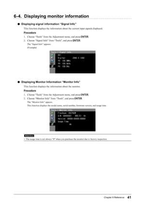 Page 4141Chapter﻿6﻿Reference
6- 4. Displaying monitor information
 ●Displaying signal information “Signal Info”
This function displays the information about the current input signals displayed.
Procedure
1. 
C
 hoose “Tools” from the Adjustment menu, and press 
.
2.
 
C

hoose “Signal Info” from “Tools”, and press 
.
The “Signal Info” appears.
(Example)
 ●Displaying Monitor Information “Monitor Info”
This function displays the information about the monitor.
Procedure
1.
 
C
 hoose “Tools” from the Adjustment...