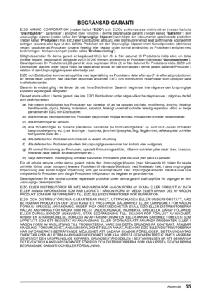 Page 5555Appendix
BEGRÄNSAD GARANTI
E I Z O ﻿ N A N A O ﻿ C O R P O R AT I O N ﻿ ( n e d a n ﻿ k a l l a t ﻿ “E I Z O” ) ﻿ o c h ﻿ E I Z O s ﻿ a u k t o r i s e r a d e ﻿ d i s t r i b u t ö r e r ﻿ ( n e d a n ﻿ k a l l a d e﻿
“ Distributörer ”)﻿ garanterar﻿ i﻿ enlighet﻿ med﻿ villkoren﻿ i﻿ denna﻿ begränsade﻿ garanti﻿ (nedan﻿ kallad﻿ “ Garantin”)﻿ den﻿
ursprunglige﻿köparen﻿(nedan﻿kallad﻿den﻿“Ursprunglige köparen...