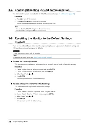 Page 3030Chapter﻿3﻿Setting﻿Monitor
3-7. Enabling/Disabling DDC/CI communication
This function allows you to enable/disable the DDC/CI communication (see “7-4. Glossary” (page 46)).
Procedure
1.
 
P
 ress 
 to turn off the monitor.
2.
 
P

ress 
 holding  down to turn on the monitor.
You can toggle between Enable and Disable by performing steps 1 and 2.
Note
• You can check the DDC/CI setting in the  menu.
•  
H
 DMI input does not support DDC/CI communication.
3-8. Resetting the Monitor to the Default Settings...