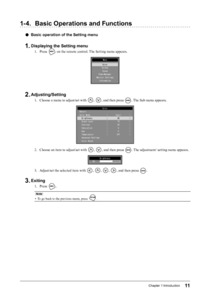 Page 1111Chapter﻿1﻿Introduction
1- 4. Basic Operations and Functions
 ●Basic operation of the Setting menu
1. Displaying the Setting menu
1. Press  on the remote control. The Setting menu appears.
PowerManagerMenu
Color
Sound
Screen
Monitor Settings Information
2. Adjusting/Setting
1. Choose a menu to adjust/set with , , and then press . The Sub menu appears.
Color
Color Mode Black Level
Hue Saturation
Contrast
Return
Color Reset
Advanced Settings Brightness
Temperature [　      　　　　          ]
[...