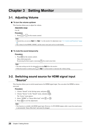 Page 2828Chapter﻿3﻿Setting﻿Monitor
Chapter 3 Setting Monitor
3-1. Adjusting Volume
 ●To turn the volume up/down
This function allows you to adjust the volume.
Adjustable range
0 to 30
Procedure
1.
 
P
 ress 
 or  on the remote control.
Note
• Alternatively, you can use  or  on the monitor for adjustment. (see “1-2. Controls and Functions” (page 
8) ).
•
 
T

he volume for the HDMI1, HDMI2, and the stereo mini jack can be set individually.
 ●To mute the sound temporarily
Procedure
1.  
P
 ress 
 on the remote...