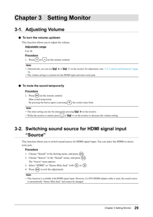 Page 2929Chapter﻿3﻿Setting﻿Monitor
Chapter 3 Setting Monitor
3-1. Adjusting Volume
 ●To turn the volume up/down
This function allows you to adjust the volume.
Adjustable range
0 to 30
Procedure
1.
 
P
 ress 
 or  on the remote control.
Note
• Alternatively, you can use  or  on the monitor for adjustment. (see “1-2. Controls and Functions” (page 
8) ).
•
 
T

he volume setting is common for the HDMI input and stereo mini jack.
 ●To mute the sound temporarily
Procedure
1.  
P
 ress 
 on the remote control.
Mute...