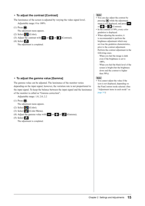 Page 1715Chapter 2  Settings and Adjustments
●	To adjust the contrast [Contrast]
The	luminance	of	the	screen	is	adjusted	by	varying	the	video	signal	level.
Adjustable	range:	0	to	100%
(1)	 Press	
.
The	adjustment	menu	appears.
(2)	 Select		(Color).
(3)	 Adjust	the	contrast	with	
	or		of		(Contrast).
(4)	 Select	
.
The	adjustment	is	completed.
●	 To adjust the gamma value [Gamma]
The	gamma	value	can	be	adjusted.	 The	luminance	of	the	monitor	varies	
depending	on	the	input	signal,	however,	the	variation	rate	is...