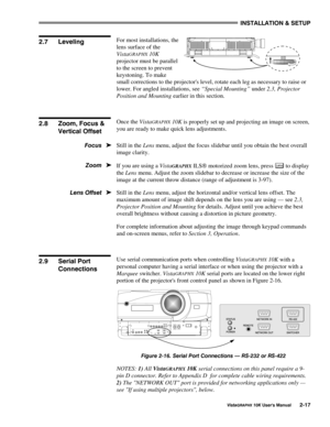 Page 20,167$//$7,21#)#6(783
9LVWD*5$3+;#43.#8VHU*V#0DQXDO504:
For most installations, the
lens surface of the
Vista
GRAPHX 10K
projector must be parallel
to the screen to prevent
keystoning. To make
small corrections to the projectors level, rotate each leg as necessary to raise or
lower. For angled installations, see “Special Mounting” under 2.3, Projector
Position and Mounting earlier in this section.
Once the Vista
GRAPHX 10K is properly set up and projecting an image on screen,
you are ready to make quick...