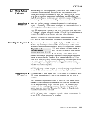 Page 6623(5$7,21
9LVWD*5$3+;#;3343.HU*V#0DQXDO606<
When working with multiple projectors, you may want to use the RS-232 ports
to chain the projectors together in a network that you control from either a
keypad or a computer/controller (see 2.9, Serial Port Connections). Or you may
prefer that each projector stands alone, in which case you will probably use a
single IR remote keypad. In either case, you can switch back and forth between
broadcasting to all projectors or controlling each projector individually....