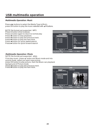 Page 21USB multimedia operation
20
Multimedia Operation: Music
Multimedia Operation: Photo
JPEG
USB
C:Photo MusicC:\MP3\
..
U01-1.mp3
U01-2.mp3
U01-3.mp3
U02-1.mp3
Play File  :0
Select Move Repeat001/005
Total size:3.8  GB
Unused size:3.7  GB..
Title:
Artist:
Album:
Year:
Bit Rate: 0kbps
Stop
00:00                         00:00
USB
C:Photo MusicC:\PICTURE\
..
2010100.jpg
2010101.jpg
2010102.jpg
2010103.jpg
Play File  :0
Select Move Repeat002/005
Total size:3.8  GB
Unused size:3.7  GB2010100.jpg1024 x686...