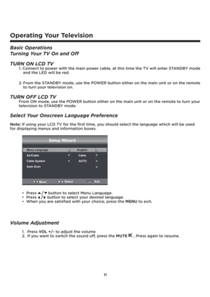 Page 1211
Operating Your Television
Basic Operations
Turning Your TV On and Off
TURN ON LCD TV
1. Connect to power with the main power cable, at this time the TV will enter STANDBY modeand the LED will be red.
2. From the STANDBY mode, use the POWER button either on the main unit or on the remote to turn your television on.
TURN OFF LCD TV
From ON mode, use the POWER button either on the main unit or on the remote to turn yourtelevision to STANDBY mode.
Select Your Onscreen Language Preference
Note: If using...