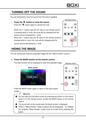 Page 38 
 
38 
 
 
TURNING OFF THE SOUND 
You can temporarily mute the sound from the built-in speaker. 
 
1. Press the  button to mute the sound. 
Press the  button again to cancel the mute. 
 
When the “+” button near the  mark on the remote control 
is pressed while in mute, the mute will be released and the 
volume will be increased by 1 level. 
When the “-” button near the  mark on the remote control is 
pressed while in mute, the mute will be released and the 
volume will be decreased by 1 level....