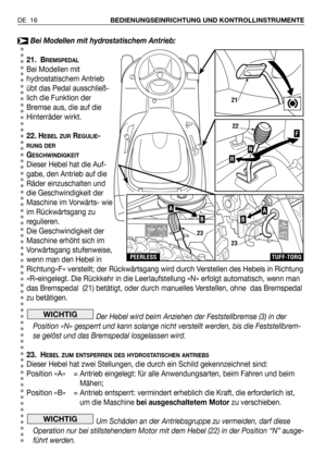 Page 103Bei Modellen mit hydrostatischem Antrieb:
21. B
REMSPEDAL
Bei Modellen mit
hydrostatischem Antrieb
übt das Pedal ausschließ-
lich die Funktion der
Bremse aus, die auf die
Hinterräder wirkt.
22. H
EBEL ZURREGULIE-
RUNG DER
GESCHWINDIGKEIT
Dieser Hebel hat die Auf-
gabe, den Antrieb auf die
Räder einzuschalten und
die Geschwindigkeit der
Maschine im Vorwärts- wie
im Rückwärtsgang zu
regulieren.
Die Geschwindigkeit der
Maschine erhöht sich im
Vorwärtsgang stufenweise,
wenn man den Hebel in
Richtung«F»...