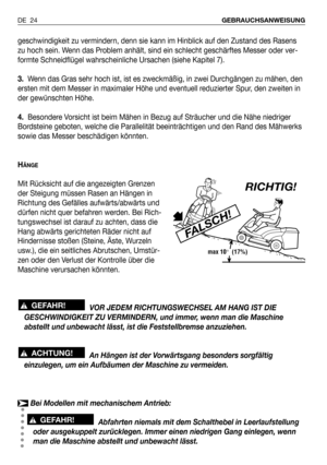 Page 111geschwindigkeit zu vermindern, denn sie kann im Hinblick auf den Zustand des Rasens
zu hoch sein. Wenn das Problem anhält, sind ein schlecht geschärftes Messer oder ver-
formte Schneidflügel wahrscheinliche Ursachen (siehe Kapitel 7).
3.Wenn das Gras sehr hoch ist, ist es zweckmäßig, in zwei Durchgängen zu mähen, den
ersten mit dem Messer in maximaler Höhe und eventuell reduzierter Spur, den zweiten in
der gewünschten Höhe.
4.Besondere Vorsicht ist beim Mähen in Bezug auf Sträucher und die Nähe...