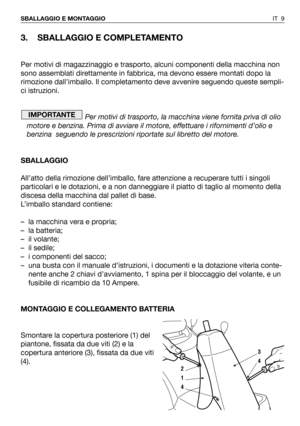 Page 1393. SBALLAGGIO E COMPLETAMENTO
Per motivi di magazzinaggio e trasporto, alcuni componenti della macchina non
sono assemblati direttamente in fabbrica, ma devono essere montati dopo la
rimozione dall’imballo. Il completamento deve avvenire seguendo queste sempli-
ci istruzioni.
Per motivi di trasporto, la macchina viene fornita priva di olio
motore e benzina. Prima di avviare il motore, effettuare i rifornimenti d’olio e
benzina  seguendo le prescrizioni riportate sul libretto del motore.
SBALLAGGIO...