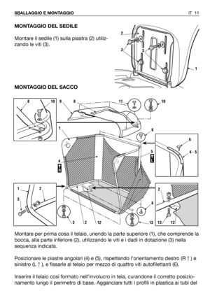 Page 141MONTAGGIO DEL SEDILE
Montare il sedile (1) sulla piastra (2) utiliz-
zando le viti (3).
MONTAGGIO DEL SACCO
Montare per prima cosa il telaio, unendo la parte superiore (1), che comprende la
bocca, alla parte inferiore (2), utilizzando le viti e i dadi in dotazione (3) nella
sequenza indicata.
Posizionare le piastre angolari (4) e (5), rispettando l’orientamento destro (R) e
sinistro (L), e fissarle al telaio per mezzo di quattro viti autofilettanti (6).
Inserire il telaio così formato nell’involucro in...