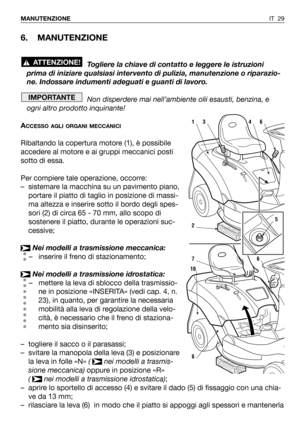 Page 1596. MANUTENZIONE
Togliere la chiave di contatto e leggere le istruzioni
prima di iniziare qualsiasi intervento di pulizia, manutenzione o riparazio-
ne. Indossare indumenti adeguati e guanti di lavoro.
Non disperdere mai nell’ambiente olii esausti, benzina, e
ogni altro prodotto inquinante!
A
CCESSO AGLI ORGANI MECCANICI
Ribaltando la copertura motore (1), è possibile
accedere al motore e ai gruppi meccanici posti
sotto di essa.
Per compiere tale operazione, occorre:
–sistemare la macchina su un pavimento...