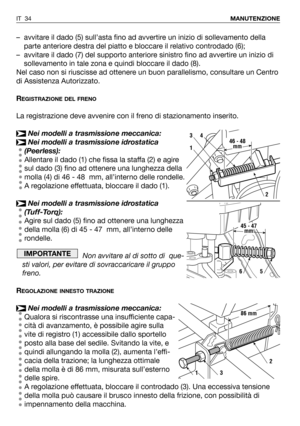 Page 164–avvitare il dado (5) sull’asta fino ad avvertire un inizio di sollevamento della
parte anteriore destra del piatto e bloccare il relativo controdado (6);
–avvitare il dado (7) del supporto anteriore sinistro fino ad avvertire un inizio di
sollevamento in tale zona e quindi bloccare il dado (8).
Nel caso non si riuscisse ad ottenere un buon parallelismo, consultare un Centro
di Assistenza Autorizzato.
R
EGISTRAZIONE DEL FRENO
La registrazione deve avvenire con il freno di stazionamento inserito.
Nei...