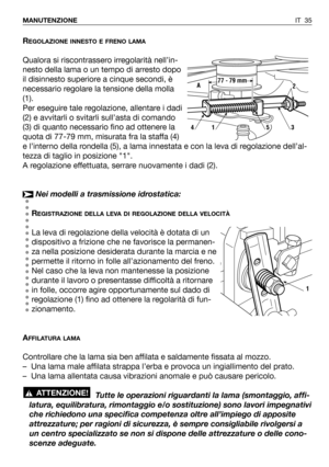 Page 165REGOLAZIONE INNESTO E FRENO LAMA
Qualora si riscontrassero irregolarità nell’in-
nesto della lama o un tempo di arresto dopo
il disinnesto superiore a cinque secondi, è
necessario regolare la tensione della molla
(1).
Per eseguire tale regolazione, allentare i dadi
(2) e avvitarli o svitarli sull’asta di comando
(3) di quanto necessario fino ad ottenere la
quota di 77-79 mm, misurata fra la staffa (4)
e l’interno della rondella (5), a lama innestata e con la leva di regolazione dell’al-
tezza di taglio...