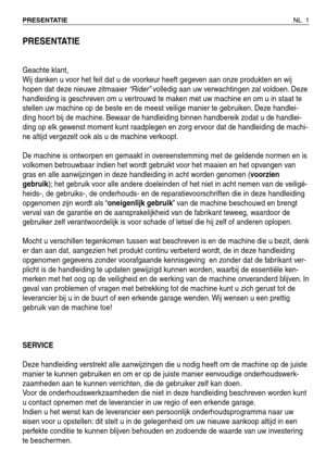 Page 174PRESENTATIE
Geachte klant,
Wij danken u voor het feit dat u de voorkeur heeft gegeven aan onze produkten en wij
hopen dat deze nieuwe zitmaaier “Rider”volledig aan uw verwachtingen zal voldoen. Deze
handleiding is geschreven om u vertrouwd te maken met uw machine en om u in staat te
stellen uw machine op de beste en de meest veilige manier te gebruiken. Deze handlei-
ding hoort bij de machine. Bewaar de handleiding binnen handbereik zodat u de handlei-
ding op elk gewenst moment kunt raadplegen en zorg...