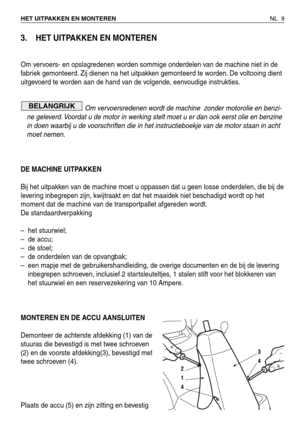 Page 1823. HET UITPAKKEN EN MONTEREN 
Om vervoers- en opslagredenen worden sommige onderdelen van de machine niet in de
fabriek gemonteerd. Zij dienen na het uitpakken gemonteerd te worden. De voltooing dient
uitgevoerd te worden aan de hand van de volgende, eenvoudige instrukties.
Om vervoersredenen wordt de machine  zonder motorolie en benzi-
ne geleverd. Voordat u de motor in werking stelt moet u er dan ook eerst olie en benzine
in doen waarbij u de voorschriften die in het instructieboekje van de motor staan...