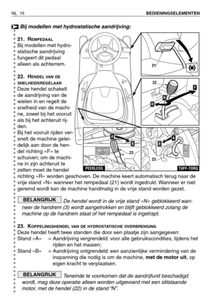 Page 189Bij modellen met hydrostatische aandrijving:
21. R
EMPEDAAL
Bij modellen met hydro-
statische aandrijving
fungeert dit pedaal
alleen als achterrem.
22. H
ENDEL VAN DE
SNELHEIDSREGELAAR
Deze hendel schakelt
de aandrijving van de
wielen in en regelt de
snelheid van de machi-
ne, zowel bij het vooruit
als bij het achteruit rij-
den.
Bij het vooruit rijden ver-
snelt de machine gelei-
delijk aan door de hen-
del richting «F» te
schuiven; om de machi-
ne in zijn achteruit te
zetten moet de hendel
richting «R»...