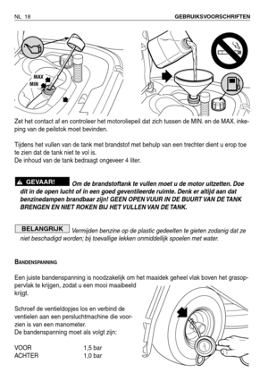 Page 191Zet het contact af en controleer het motoroliepeil dat zich tussen de MIN. en de MAX. inke-
ping van de peilstok moet bevinden.
Tijdens het vullen van de tank met brandstof met behulp van een trechter dient u erop toe
te zien dat de tank niet te vol is.
De inhoud van de tank bedraagt ongeveer 4 liter.
Om de brandstoftank te vullen moet u de motor uitzetten. Doe
dit in de open lucht of in een goed geventileerde ruimte. Denk er altijd aan dat
benzinedampen brandbaar zijn! GEEN OPEN VUUR IN DE BUURT VAN DE...