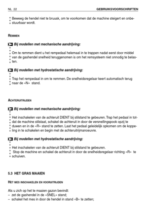 Page 195Beweeg de hendel niet te bruusk, om te voorkomen dat de machine steigert en onbe-
stuurbaar wordt.
R
EMMEN
Bij modellen met mechanische aandrijving:
Om te remmen dient u het rempedaal helemaal in te trappen nadat eerst door middel
van de gashendel snelheid teruggenomen is om het remsysteem niet onnodig te belas-
ten.
Bij modellen met hydrostatische aandrijving:
Trap het rempedaal in om te remmen. De snelheidsregelaar keert automatisch terug
naar de «N»  stand.
A
CHTERUITRIJDEN
Bij modellen met...