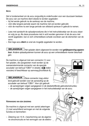 Page 204ACCU
Het is fundamenteel om de accu zorgvuldig te onderhouden voor een duurzaam bestaan.
De accu van uw machine dient steeds te worden opgeladen:
–bij het eerste gebruik na de aankoop van de machine;
–vóór elke langere periode waarin de machine niet zal worden gebruikt;
–vóór de machine na een lange periode van stilstand opnieuw in gebruik te nemen.
–Lees met aandacht de oplaadprocedures die in het instructieboekje van de accu staan
en volg ze op. Als deze procedures niet in acht worden genomen of als de...