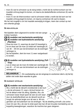 Page 207–moer (5) vast te schroeven op de stang totdat u merkt dat de rechtervoorkant van het
maaidek omhoog begint te komen, om daarna de desbetreffende contramoer (6) vast te
draaien;
–moer (7) van de linkervoorsteun vast te schroeven totdat u merkt dat die kant van het
maaidek omhoog begint te komen, om daarna contramoer (8) vast te draaien.
Als het niet mogelijk is om het maaidek evenwijdig te krijgen, neem dan contact op met
een erkende garage.
D
EREM AFSTELLEN
Het bijstellen dient uitgevoerd te worden met...