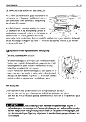 Page 208DEKOPPELING EN DE REM VAN HET MES AFSTELLEN
Als u merkt dat het mes niet goed inschakelt of dat
het mes na het ontkoppelen niet binnen 5 secon-
den tot stilstand komt, dan moet u de spanning
van de veer (1) regelen.
Voor het uitvoeren van deze regeling de moeren
(2) losdraaien en ze op de drijfstang (3) vast- of
losdraaien voor zover dit nodig is om de hoogte te
bekomen van 77-79 mm, gemeten tussen de
klamp (4) e de binnenkant van de moerplaat (5), met het mes ingeschakeld en de hendel
om de maaihoogte...