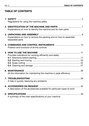 Page 46TABLE OF CONTENTS
1. SAFETY .......................................................................................................... 3
Regulations for using the machine safely
2.  IDENTIFICATION OF THE MACHINE AND PARTS...................................... 7
Explanations on how to identify the machine and its main parts
3. UNPACKING AND ASSEMBLY...................................................................... 9
Explanations on how to remove the packing and on how to assemble
separated parts
4....