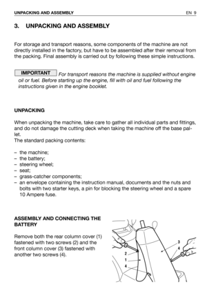 Page 533. UNPACKING AND ASSEMBLY
For storage and transport reasons, some components of the machine are not
directly installed in the factory, but have to be assembled after their removal from
the packing. Final assembly is carried out by following these simple instructions.
For transport reasons the machine is supplied without engine
oil or fuel. Before starting up the engine, fill with oil and fuel following the
instructions given in the engine booklet.
UNPACKING
When unpacking the machine, take care to gather...