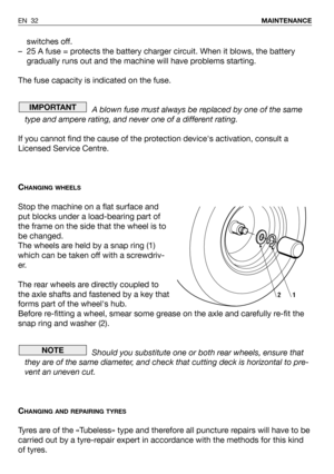 Page 76switches off.
–25 A fuse = protects the battery charger circuit. When it blows, the battery
gradually runs out and the machine will have problems starting.
The fuse capacity is indicated on the fuse.
A blown fuse must always be replaced by one of the same
type and ampere rating, and never one of a different rating.
If you cannot find the cause of the protection devices activation, consult a
Licensed Service Centre.
C
HANGING WHEELS
Stop the machine on a flat surface and
put blocks under a load-bearing...