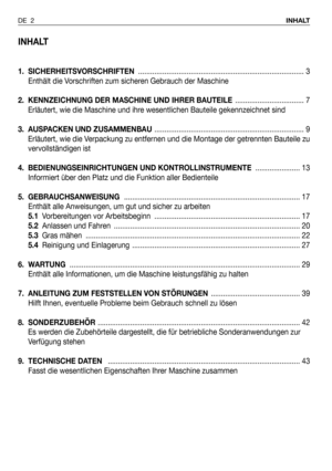 Page 89INHALT
1. SICHERHEITSVORSCHRIFTEN.................................................................................. 3
Enthält die Vorschriften zum sicheren Gebrauch der Maschine
2.  KENNZEICHNUNG DER MASCHINE UND IHRER BAUTEILE .................................. 7
Erläutert, wie die Maschine und ihre wesentlichen Bauteile gekennzeichnet sind
3. AUSPACKEN UND ZUSAMMENBAU.......................................................................... 9
Erläutert, wie die Verpackung zu entfernen und die Montage...