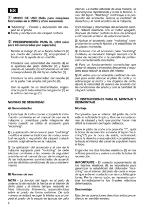 Page 86
MODO DE USO (Sólo para máquinas
fabricadas en el 2003 y años sucesivos)
Mulching - Picado y deposición del cés-
ped en el prado
Corte y recolección del césped cortado
PREDISPOSICIÓN PARA EL USO (sólo
para kit comprados por separado)
Montar el mango (1) en el tapón deflector (2)
por medio del pasador (3), empujándolo a
fondo con la ayuda de un martillo.
Introducir una extremidad del resorte (4) en
la apertura del plato deflector (2) y fijarlo
usando el pasador (5) introducido en el sitio...