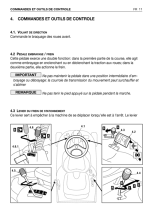 Page 124. COMMANDES ET OUTILS DE CONTROLE
4.1. VOLANT DE DIRECTION
Commande le braquage des roues avant.
4.2 P
EDALE EMBRAYAGE/ FREIN
Cette pédale exerce une double fonction: dans la première partie de la course, elle agit
comme embrayage en enclenchant ou en déclenchant la traction aux roues; dans la
deuxième partie, elle actionne le frein.
Ne pas maintenir la pédale dans une position intermédiaire d’em-
brayage ou débrayage: la courroie de transmission du mouvement peut surchauffer et
sabîmer
Ne pas tenir le...