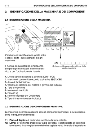 Page 1242. IDENTIFICAZIONE DELLA MACCHINA E DEI COMPONENTI
2.1 IDENTIFICAZIONE DELLA MACCHINA
L’etichetta di identificazione, posta sotto
il sedile, porta i dati essenziali di ogni
macchina.
Il numero di matricola (6) è indispensa-
bile per ogni richiesta di intervento tec-
nico e per l’ordinazione dei ricambi.
1.Livello sonoro secondo la direttiva 2000/14/CE
2.Marchio di conformità secondo la direttiva 98/37/CEE
3.Anno di fabbricazione
4.Velocità di esercizio del motore in giri/min (se indicata)
5.Tipo di...