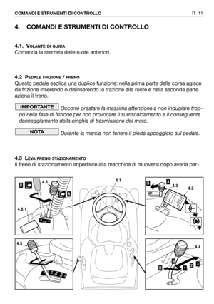 Page 1294. COMANDI E STRUMENTI DI CONTROLLO
4.1. VOLANTE DI GUIDA
Comanda la sterzata delle ruote anteriori.
4.2 P
EDALE FRIZIONE/ FRENO
Questo pedale esplica una duplice funzione: nella prima parte della corsa agisce
da frizione inserendo o disinserendo la trazione alle ruote e nella seconda parte
aziona il freno.
Occorre prestare la massima attenzione a non indugiare trop-
po nella fase di frizione per non provocare il surriscaldamento e il conseguente
danneggiamento della cinghia di trasmissione del moto....