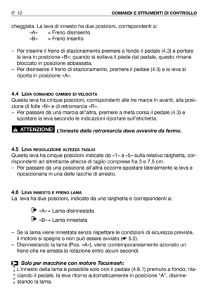 Page 130cheggiata. La leva di innesto ha due posizioni, corrispondenti a:
«A» = Freno disinserito 
«B» = Freno inserito
– Per inserire il freno di stazionamento premere a fondo il pedale (4.3) e portare
la leva in posizione «B»; quando si solleva il piede dal pedale, questo rimane
bloccato in posizione abbassata.
– Per disinserire il freno di stazionamento, premere il pedale (4.3) e la leva si
riporta in posizione «A».
4.4 L
EVA COMANDO CAMBIO DI VELOCITÀ
Questa leva ha cinque posizioni, corrispondenti alle tre...