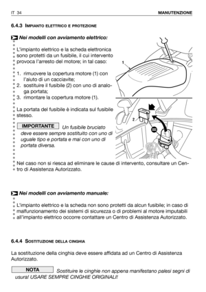 Page 1526.4.3 IMPIANTO ELETTRICO E PROTEZIONE
Nei modelli con avviamento elettrico:
L’impianto elettrico e la scheda elettronica
sono protetti da un fusibile, il cui intervento
provoca l’arresto del motore; in tal caso:
1. rimuovere la copertura motore (1) con
l’aiuto di un cacciavite;
2. sostituire il fusibile (2) con uno di analo-
ga portata;
3. rimontare la copertura motore (1). 
La portata del fusibile è indicata sul fusibile
stesso.
Un fusibile bruciato
deve essere sempre sostituito con uno di
uguale tipo e...