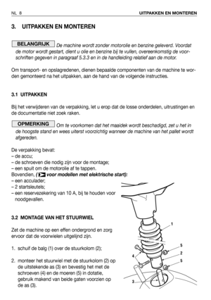 Page 1653. UITPAKKEN EN MONTEREN
De machine wordt zonder motorolie en benzine geleverd. Voordat
de motor wordt gestart, dient u olie en benzine bij te vullen, overeenkomstig de voor-
schriften gegeven in paragraaf 5.3.3 en in de handleiding relatief aan de motor.
Om transport- en opslagredenen, dienen bepaalde componenten van de machine te wor-
den gemonteerd na het uitpakken, aan de hand van de volgende instructies.
3.1 UITPAKKEN
Bij het verwijderen van de verpakking, let u erop dat de losse onderdelen,...