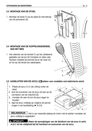Page 1663.3 MONTAGE VAN DE STOEL
1. Monteer de stoel (1) op de plaat (2) met behulp
van de schroeven (3).
3.4 MONTAGE VAN DE KOPPELINGSHENDEL
VAN HET MES
1. Het uiteinde van de hendel (1) op het uitstekend
gedeelte van de pin (2) monteren en alles vast-
hechten middels de schroef (3) en de moer (4),
en tot op het einde toe vastdraaien.
3.5 AANSLUITEN VAN DE ACCU(  alleen voor modellen met elektrische start):
1.  Plaats de accu (1) in zijn zitting onder de
stoel;
2. sluit de connector van de accu (2) aan op de...