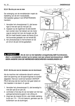 Page 1896.3.4 BIJSTELLEN VAN DE REM
De verlenging van de remafstanden maakt de
bijstelling van de rem noodzakelijk.. 
Het bijstellen gebeurt met OPGETROKKEN
handrem. 
1. Verwijder het uitwerpkanaal (1), dat beves-
tigd is met een spil (2) met pen (3):
2. ingrijpen op de regelmoer (4) (die bereikt
kan worden door het deksel van de motor
weg te nemen) tot men de hoogte van 86-
88 mm heeft bereikt tussen de klamp (5) en
het bovenste gedeelte van de hendel (6);
3. het uitwerpkanaal (1) hermonteren en de
pin (2) en...