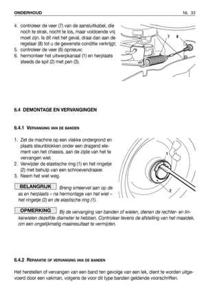 Page 190NL 33 ONDERHOUD
4. controleer de veer (7) van de aansluitkabel, die
noch te strak, nocht te los, maar voldoende vrij
moet zijn. Is dit niet het geval, draai dan aan de
regelaar (8) tot u de gewenste conditie verkrijgt;
5. controleer de veer (6) opnieuw;
6. hermonteer het uitwerpkanaal (1) en herplaats
steeds de spil (2) met pen (3).
6.4 DEMONTAGE EN VERVANGINGEN
6.4.1 V
ERVANGING VAN DE BANDEN
1. Zet de machine op een vlakke ondergrond en
plaats steunblokken onder een dragend ele-
ment van het chassis,...