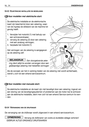 Page 1916.4.3 ELEKTRISCHE INSTALLATIE EN BEVEILIGING
Voor modellen met elektrische start:
De elektrische installatie en de elektronische
kaart zijn beschermd door een zekering, waar-
van de ingreep de stilstand van de machine tot
gevolg heeft:
1. Verwijder het motorlid (1) met behulp van
een schroevendraaier;
2. vervang de zekering (2) door een zekering
met een analoog vermogen;
3. herplaats het motorlid (1) 
Het vermogen van de zekering is aangegeven
op de zekering zelf.
Een doorgebrande zeke-
ring dient altijd...