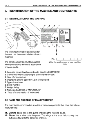 Page 462. IDENTIFICATION OF THE MACHINE AND COMPONENTS
2.1 IDENTIFICATION OF THE MACHINE
The identification label located under
the seat has the essential data of each
machine.
The serial number (6) must be quoted
when you require technical assistance
or spare parts.
1.Acoustic power level according to directive 2000/14/CE
2.Conformity mark according to directive 98/37/EEC 
3.Year of manufacture
4.Operating engine speed in r.p.m (if indicated)
5.Type of machine
6.Serial number
7.Weight in kg
8.Name and address...