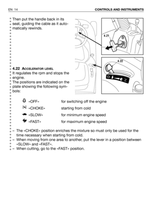 Page 54Then put the handle back in its
seat, guiding the cable as it auto-
matically rewinds.
4.22 A
CCELERATOR LEVEL
It regulates the rpm and stops the
engine. 
The positions are indicated on the
plate showing the following sym-
bols:
«OFF» for switching off the engine
«CHOKE» starting from cold 
«SLOW» for minimum engine speed
«FAST»  for maximum engine speed
– The «CHOKE» position enriches the mixture so must only be used for the
time necessary when starting from cold.
– When moving from one area to another,...