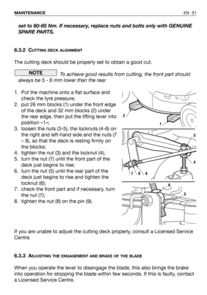 Page 71EN 31 MAINTENANCE
set to 60-65 Nm. If necessary, replace nuts and bolts only with GENUINE
SPARE PARTS.
6.3.2 C
UTTING DECK ALIGNMENT
The cutting deck should be properly set to obtain a good cut. 
To achieve good results from cutting, the front part should
always be 5 - 6 mm lower than the rear.
1. Put the machine onto a flat surface and
check the tyre pressure;
2. put 26 mm blocks (1) under the front edge
of the deck and 32 mm blocks (2) under
the rear edge, then put the lifting lever into
position «1»;...