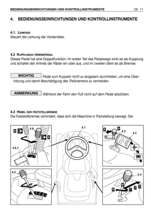 Page 904. BEDIENUNGSEINRICHTUNGEN UND KONTROLLINSTRUMENTE
4.1. LENKRAD
Steuert die Lenkung der Vorderräder.
4.2 K
UPPLUNGS-/BREMSPEDAL
Dieses Pedal hat eine Doppelfunktion: Im ersten Teil des Pedalwegs wirkt es als Kupplung
und schaltet den Antrieb der Räder ein oder aus, und im zweiten dient es als Bremse.
Pedal zum Kuppeln nicht zu langesam durchtreten, um eine Über-
hitzung und damit Beschädigung des Treibriemens zu vermeiden.
Während der Fahrt den Fuß nicht auf dem Pedal abstützen.
4.3 H
EBEL DER...