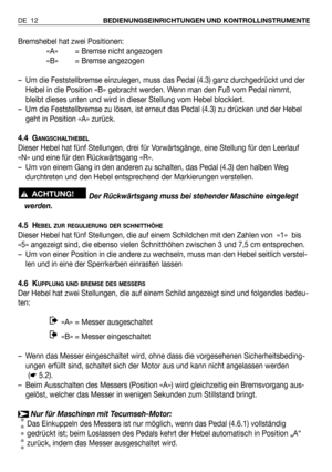 Page 91Bremshebel hat zwei Positionen:
«A» = Bremse nicht angezogen 
«B» = Bremse angezogen
– Um die Feststellbremse einzulegen, muss das Pedal (4.3) ganz durchgedrückt und der
Hebel in die Position «B» gebracht werden. Wenn man den Fuß vom Pedal nimmt,
bleibt dieses unten und wird in dieser Stellung vom Hebel blockiert.
– Um die Feststellbremse zu lösen, ist erneut das Pedal (4.3) zu drücken und der Hebel
geht in Position «A» zurück.
4.4 G
ANGSCHALTHEBEL
Dieser Hebel hat fünf Stellungen, drei für...